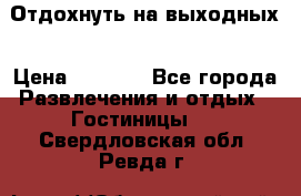 Отдохнуть на выходных › Цена ­ 1 300 - Все города Развлечения и отдых » Гостиницы   . Свердловская обл.,Ревда г.